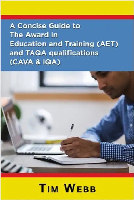 A Concise Guide to The Award in Education and Training (AET) and TAQA qualifications (CAVA & IQA) by Webb, Tim