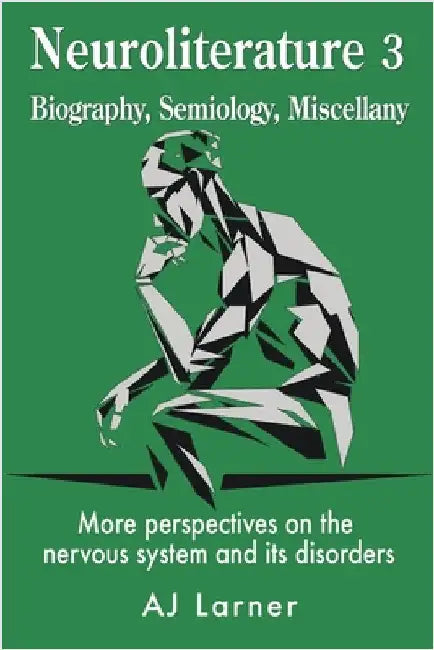 Neuroliterature 3 Biography, Semiology, Miscellany: More perspectives on the nervous system and its disorders by Larner, Andrew J.