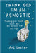 Thank God I'm an Agnostic: Trusting Your Hunch about God, the Universe and All That by Lester, Art