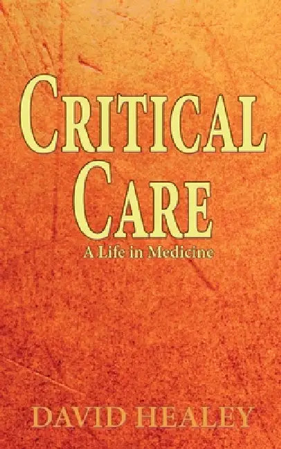 Critical Care: A Life in Medicine by David Healey