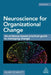 Neuroscience for Organizational Change: An Evidence-Based Practical Guide to Managing Change by Hilary Scarlett