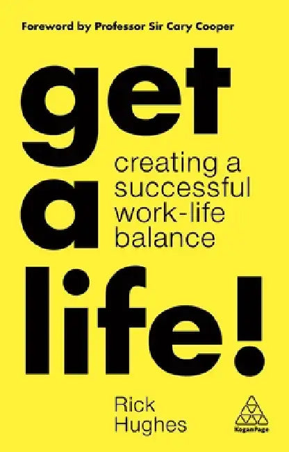 Get a Life!: Creating a Successful Work-Life Balance by Rick Hughes