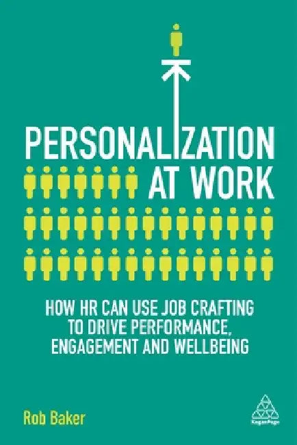 Personalization at Work: How HR Can Use Job Crafting to Drive Performance, Engagement and Wellbeing by Rob Baker