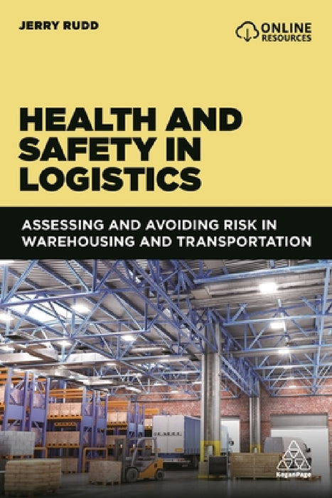 Health and Safety in Logistics: Assessing and Avoiding Risk in Warehousing and Transportation by Jerry Rudd