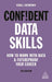 Confident Data Skills: How to Work with Data and Futureproof Your Career by Kirill Eremenko
