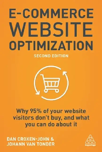 E-Commerce Website Optimization: Why 95% of Your Website Visitors Don't Buy, and What You Can Do about It by Dan Croxen-John