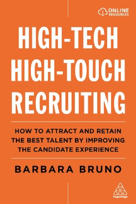 High-Tech High-Touch Recruiting: How to Attract and Retain the Best Talent by Improving the Candidate Experience by Barbara Bruno