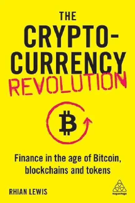 The Cryptocurrency Revolution: Finance in the Age of Bitcoin, Blockchains and Tokens by Rhian Lewis