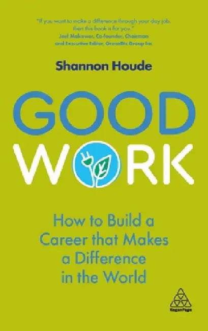 Good Work: How to Build a Career That Makes a Difference in the World by Shannon Houde