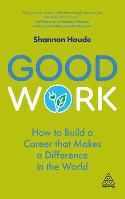 Good Work: How to Build a Career That Makes a Difference in the World by Shannon Houde