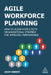 Agile Workforce Planning: How to Align People with Organizational Strategy for Improved Performance by Adam Gibson