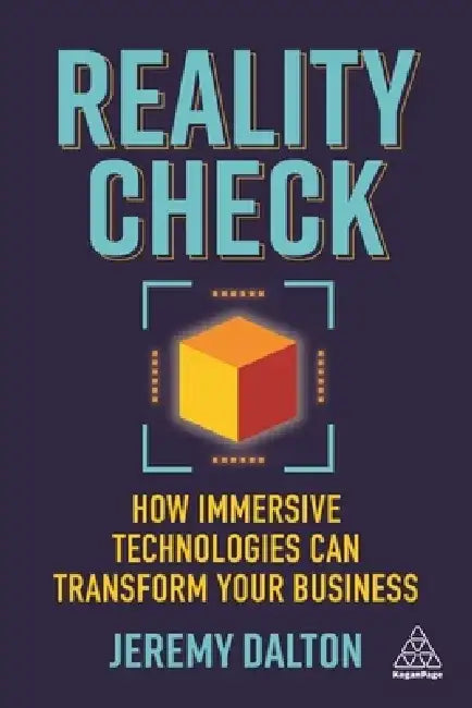 Reality Check: How Immersive Technologies Can Transform Your Business by Jeremy Dalton