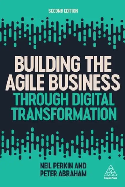 Building the Agile Business Through Digital Transformation by Neil Perkin