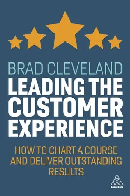 Leading the Customer Experience: How to Chart a Course and Deliver Outstanding Results by Brad Cleveland
