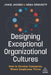 Designing Exceptional Organizational Cultures: How to Develop Companies Where Employees Thrive by Jamie Jacobs