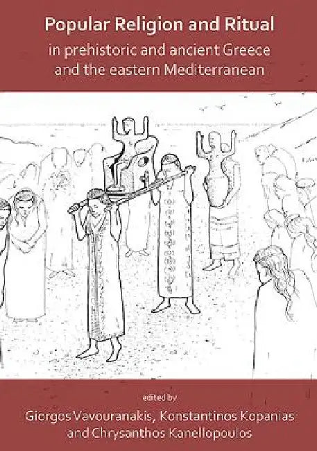 Popular Religion and Ritual in Prehistoric and Ancient Greece and the Eastern Mediterranean by Giorgos Vavouranakis
