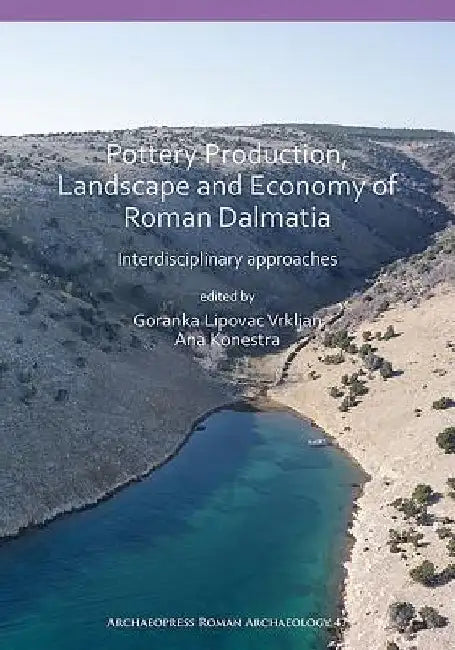 Pottery Production, Landscape and Economy of Roman Dalmatia: Interdisciplinary approaches by Ana Konestra