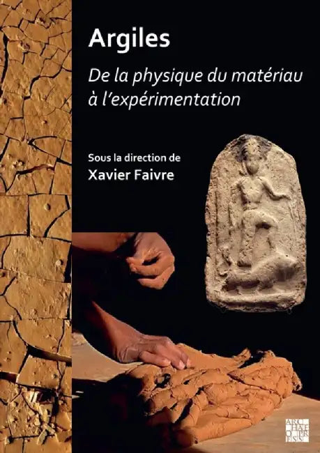 Argiles: de la Physique Du Materiau a l'Experimentation: Actes Des Journees d'Etudes Du Programme Collectif Argiles (2018-2020) by Xavier Faivre