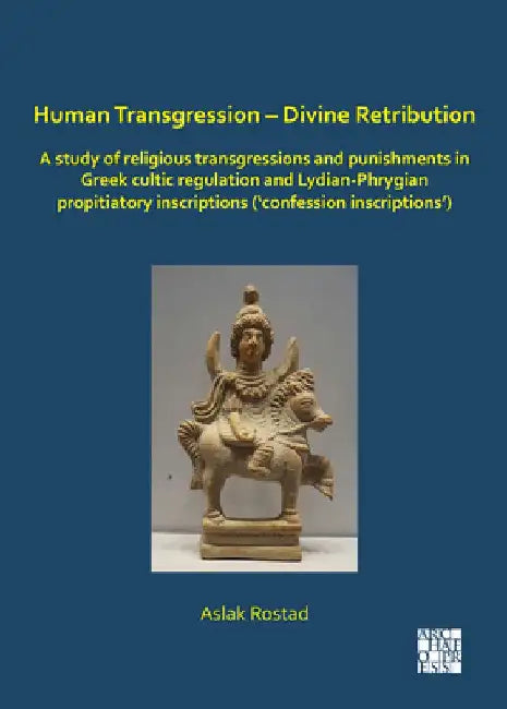 Human Transgression – Divine Retribution: A Study of Religious Transgressions and Punishments in Greek Cultic Regulation and Lydian-Phrygian Propitiatory Inscriptions (‘Confession Inscriptions’) by Aslak (Associate Professor of Classical Studies, Norwegian University of Technology and Science) Rostad