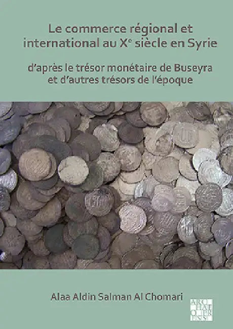 Le commerce regional et international au Xe siecle en Syrie: D'apres le tresor monetaire de Buseyra et d'autres tresors de l'epoque by Alaa Aldin Al Chomari