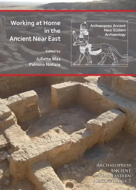 Working at Home in the Ancient Near East by Juliette Mas, Palmiro Notizia