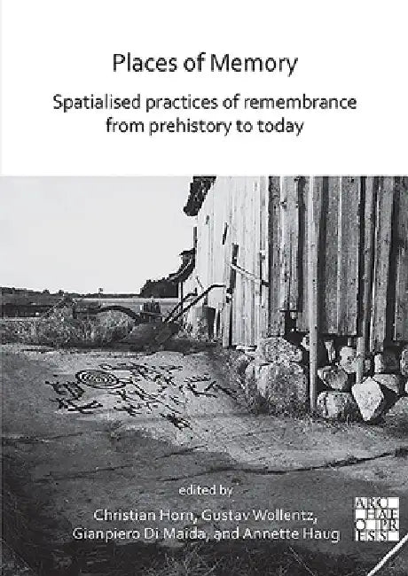 Places of Memory: Spatialised Practices of Remembrance from Prehistory to Today by Gianpiero Di Maida