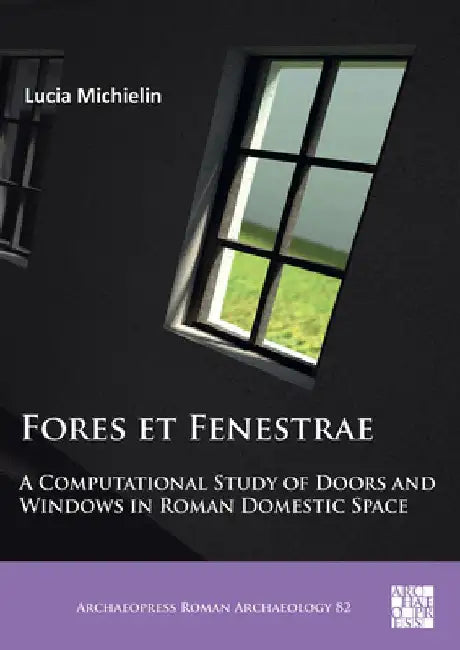 Fores et Fenestrae: A Computational Study of Doors and Windows in Roman Domestic Space by Lucia Michielin