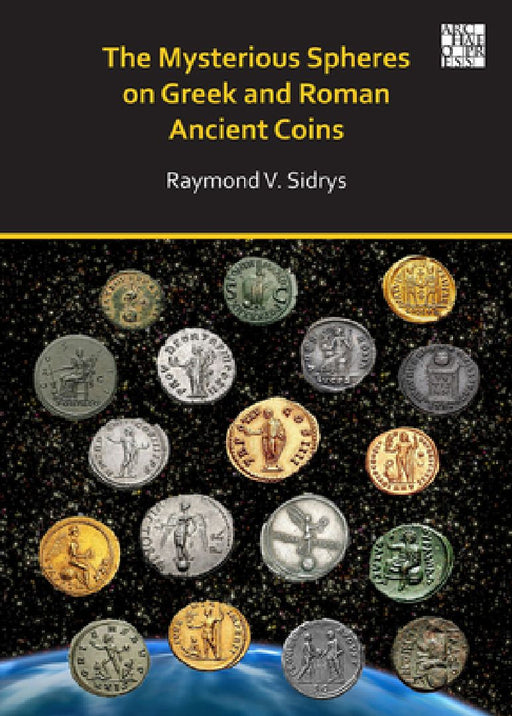 The Mysterious Spheres on Greek and Roman Ancient Coins by Raymond V. Sidrys