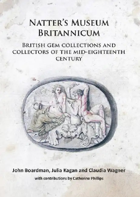 Natter’s Museum Britannicum: British gem collections and collectors of the mid-eighteenth century by John Boardman