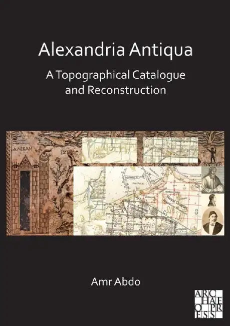 Alexandria Antiqua: A Topographical Catalogue and Reconstruction by Amr Abdo
