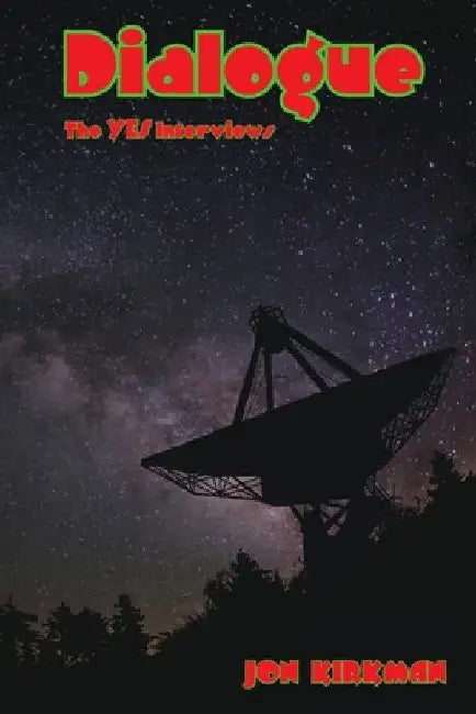 Dialogue -The Yes Interviews by Jon Kirkman