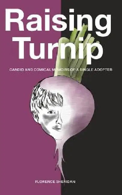 Raising Turnip: Candid and comical memoirs of a single adopter by Florence Sheridan