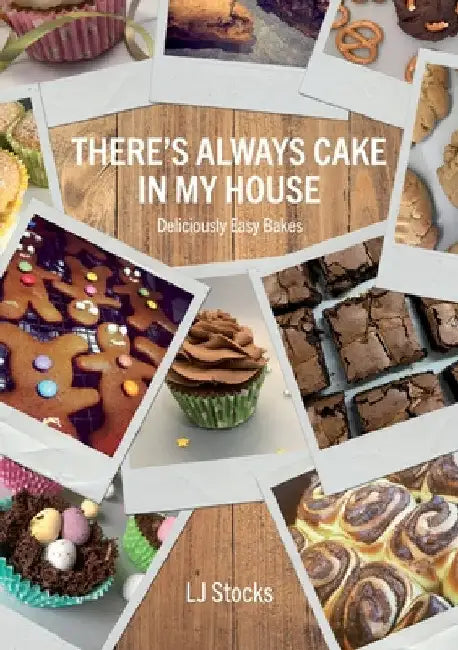 There's Always Cake In My House: Deliciously Easy Bakes by Lj Stocks