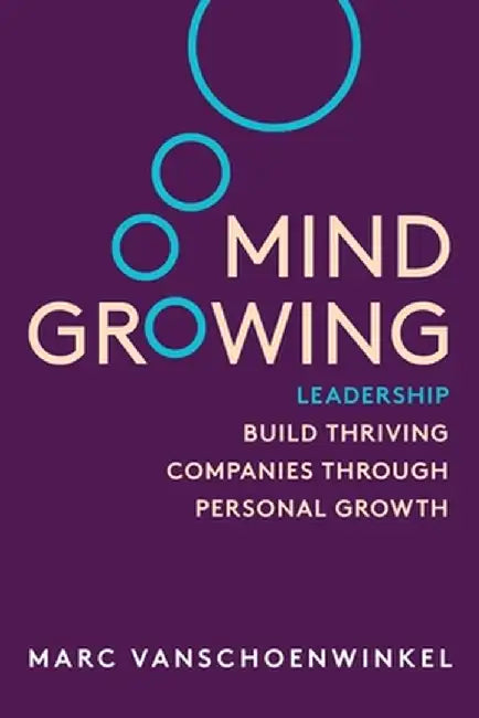 Mind Growing: Leadership - Build Thriving Companies Through Personal Growth (Full Color Edition) by Marc Vanshoenwinkel