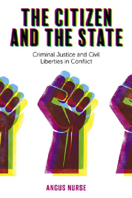 The Citizen and the State: Criminal Justice and Civil Liberties in Conflict by Angus Nurse