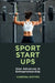 Sport Startups: New Advances in Entrepreneurship by Vanessa Ratten