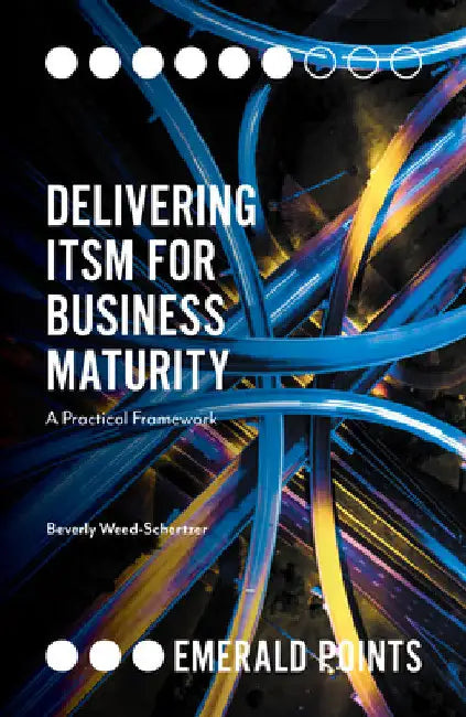 Delivering Itsm for Business Maturity: A Practical Framework by Beverly Weed-Schertzer