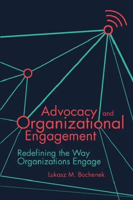 Advocacy and Organizational Engagement: Redefining the Way Organizations Engage by Lukasz M. Bochenek