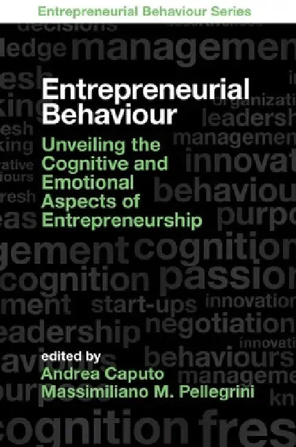 Entrepreneurial Behaviour: Unveiling the Cognitive and Emotional Aspects of Entrepreneurship by Andrea Caputo