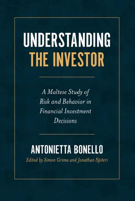 Understanding the Investor: A Maltese Study of Risk and Behavior in Financial Investment Decisions by Antonietta Bonello, Simon Grima, Jonathan Spiteri