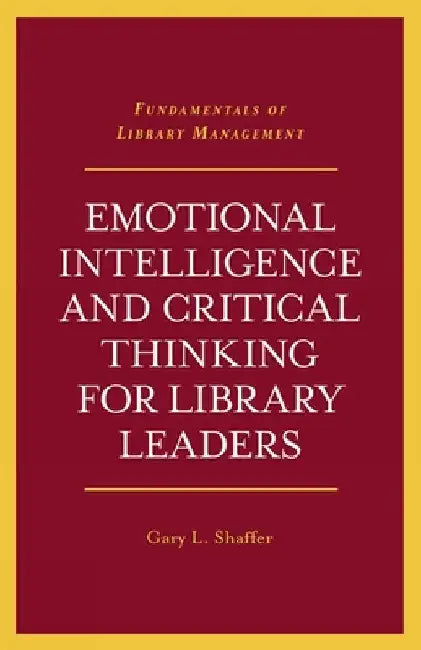 Emotional Intelligence and Critical Thinking for Library Leaders by Gary L. Shaffer