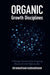 Organic Growth Disciplines: A Strategic Framework for Imagining Business Growth Opportunities by Devanathan Sudharshan