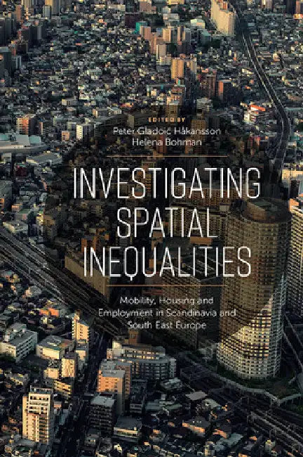 Investigating Spatial Inequalities: Mobility, Housing and Employment in Scandinavia and South-East Europe by Peter Gladoic Håkansson