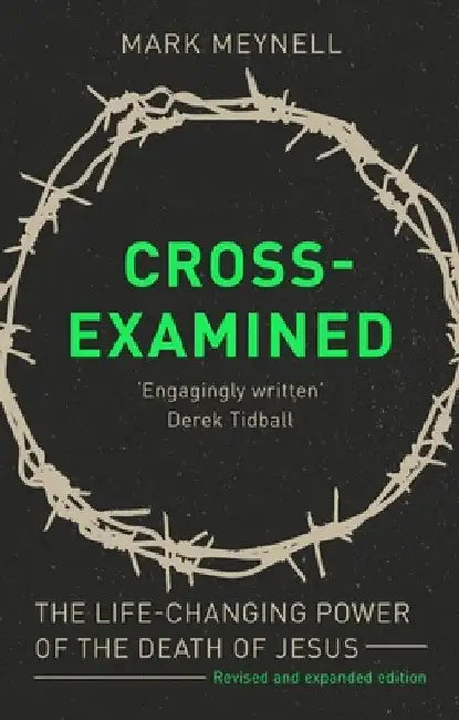 Cross-Examined: The Life-Changing Power of the Death of Jesus by Mark Maynell