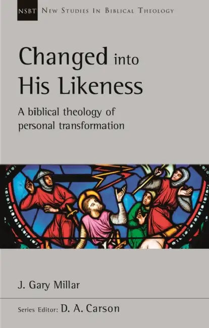 Changed Into His Likeness: A Biblical Theology Of Personal Transformation by Graham Durrant