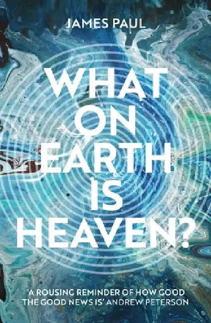 What on Earth Is Heaven? by James Paul
