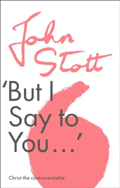 But I Say to You: Christ The Controversialist by John (Author) Stott