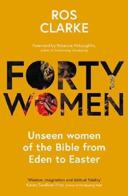 Forty Women: Lent Reflections on the Women in the Bible's Story by Ros Clarke