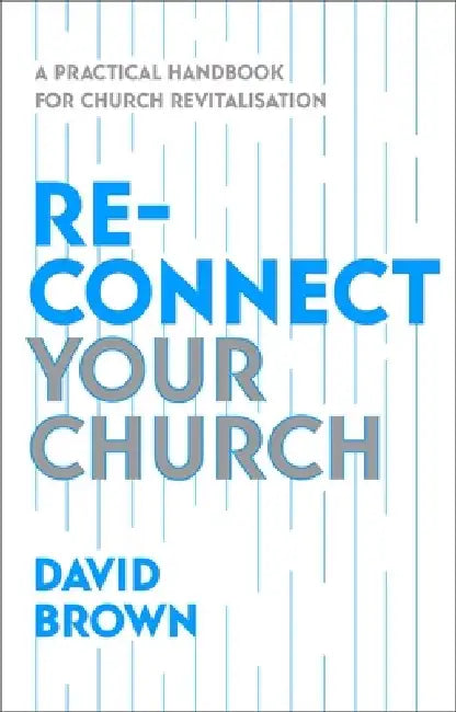 Reconnect Your Church: A Practical Handbook for Church Revitalisation by David Brown
