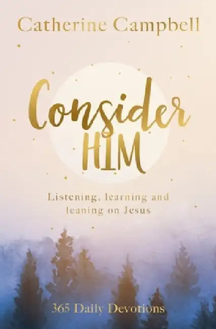 Consider Him: Listening, Learning and Leaning on Jesus by Catherine Campbell